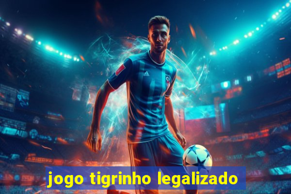 jogo tigrinho legalizado